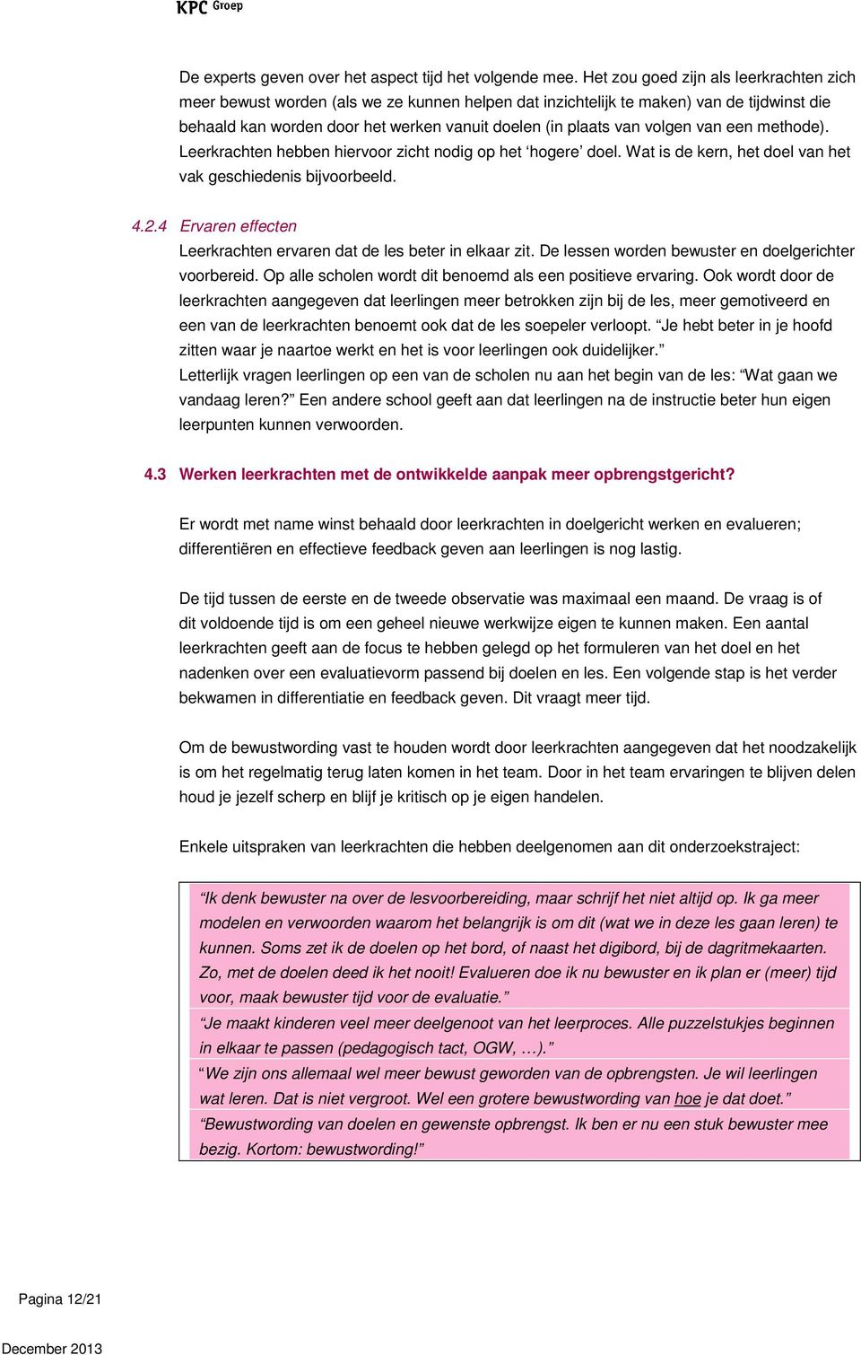 volgen van een methode). Leerkrachten hebben hiervoor zicht nodig op het hogere doel. Wat is de kern, het doel van het vak geschiedenis bijvoorbeeld. 4.2.