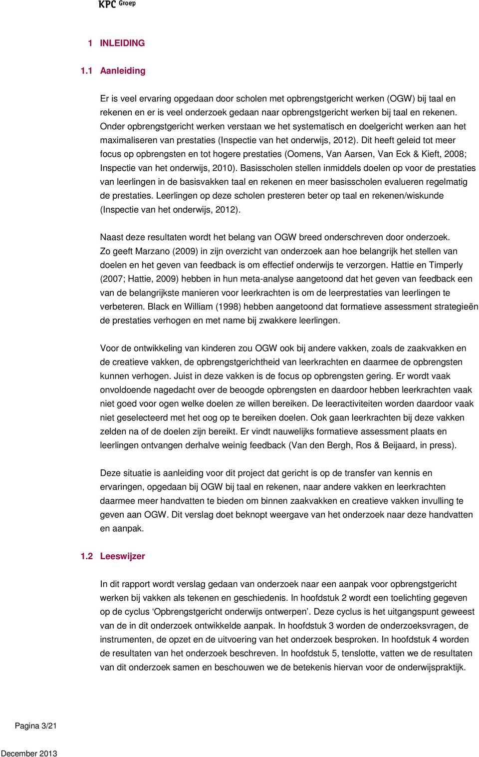 Onder opbrengstgericht werken verstaan we het systematisch en doelgericht werken aan het maximaliseren van prestaties (Inspectie van het onderwijs, 2012).