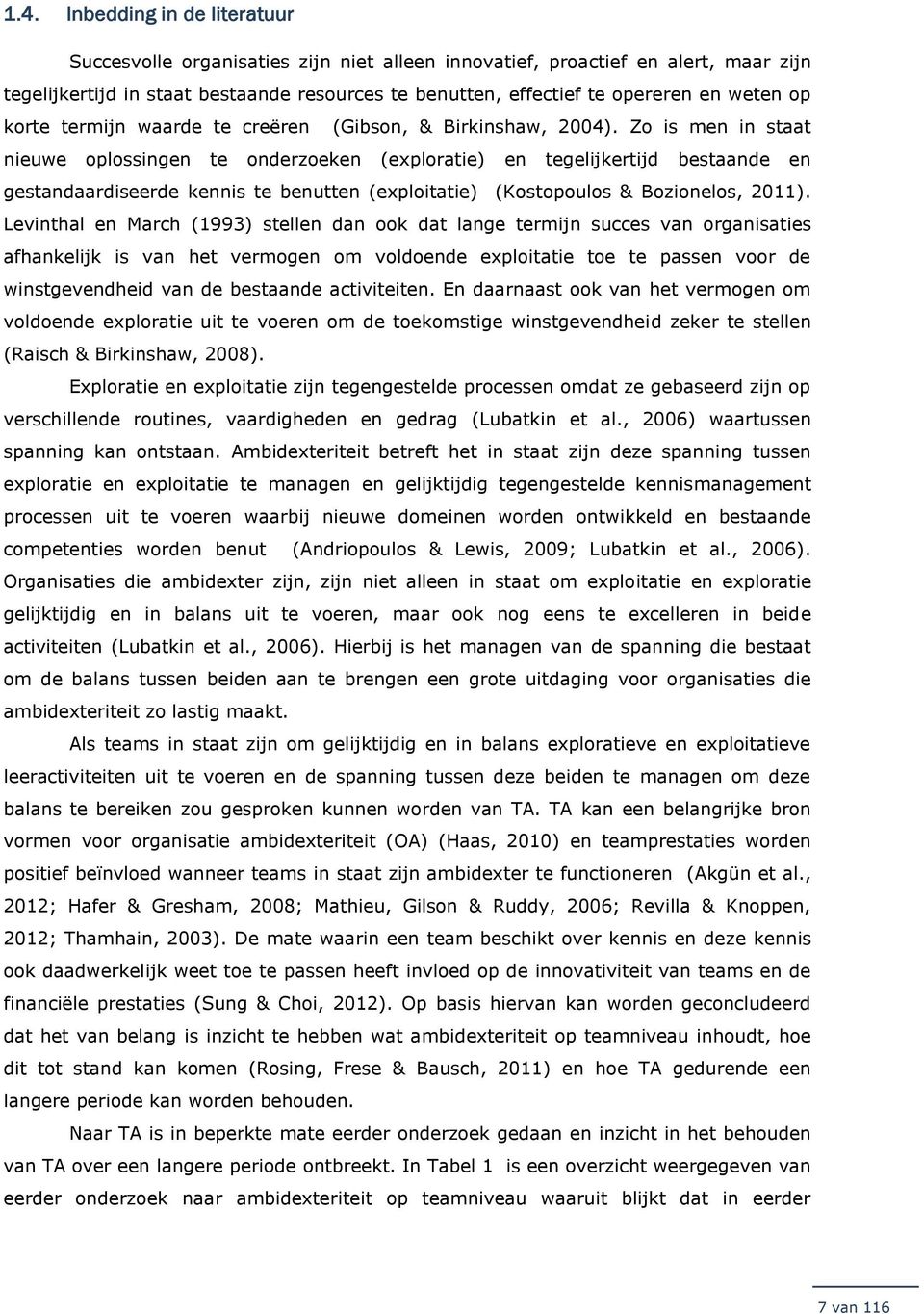 Zo is men in staat nieuwe oplossingen te onderzoeken (exploratie) en tegelijkertijd bestaande en gestandaardiseerde kennis te benutten (exploitatie) (Kostopoulos & Bozionelos, 2011).