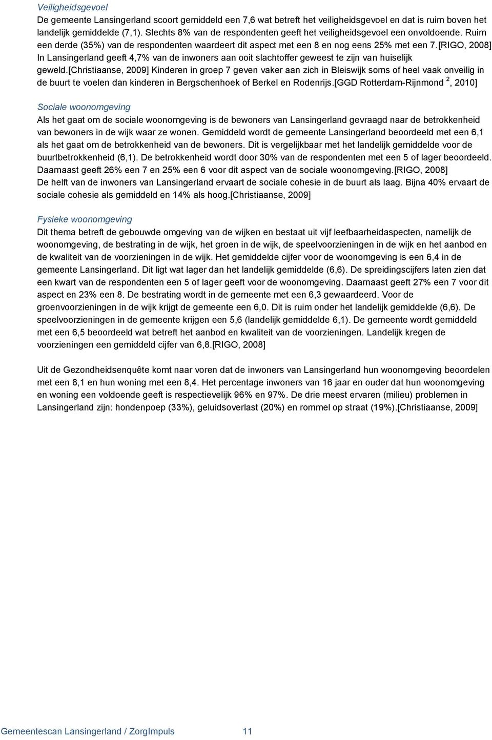 [RIGO, 2008] In Lansingerland geeft 4,7% van de inwoners aan ooit slachtoffer geweest te zijn van huiselijk geweld.