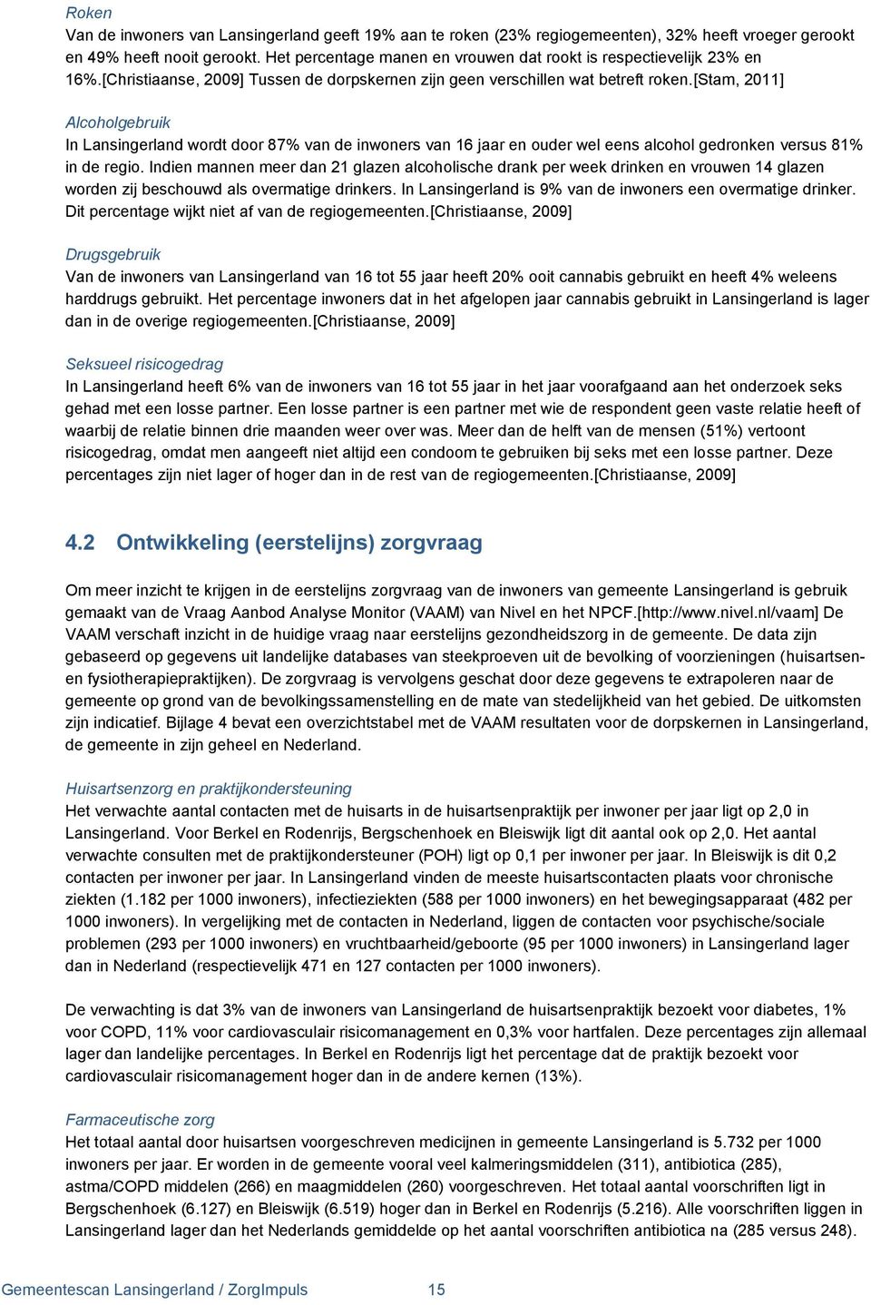 [stam, 2011] Alcoholgebruik In Lansingerland wordt door 87% van de inwoners van 16 jaar en ouder wel eens alcohol gedronken versus 81% in de regio.