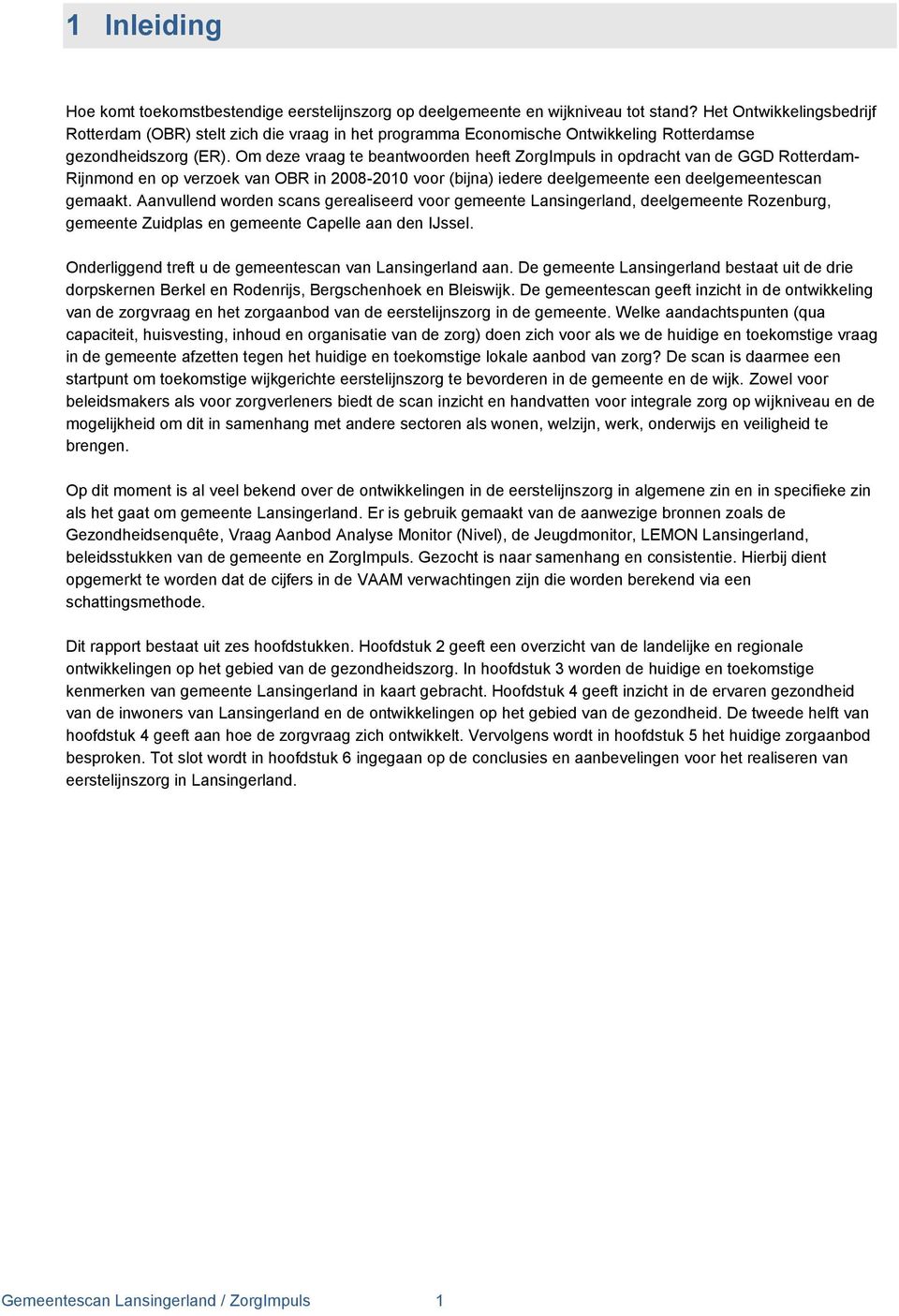 Om deze vraag te beantwoorden heeft ZorgImpuls in opdracht van de GGD Rotterdam- Rijnmond en op verzoek van OBR in 2008-2010 voor (bijna) iedere deelgemeente een deelgemeentescan gemaakt.