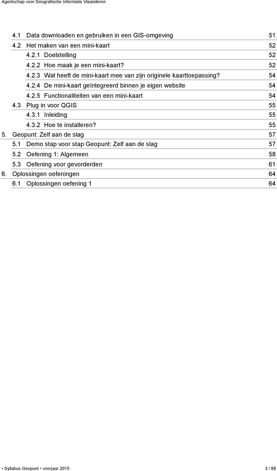 55 5. Geopunt: Zelf aan de slag 57 5.1 Demo stap voor stap Geopunt: Zelf aan de slag 57 5.2 Oefening 1: Algemeen 58 5.3 Oefening voor gevorderden 61 6.