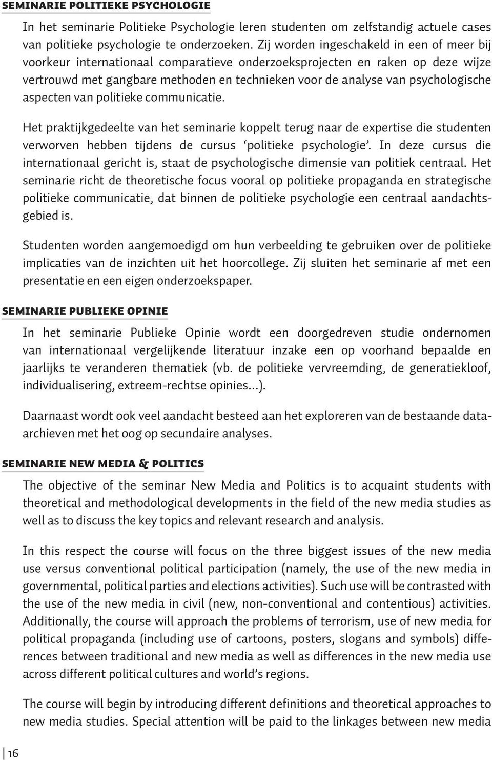 psychologische aspecten van politieke communicatie. Het praktijkgedeelte van het seminarie koppelt terug naar de expertise die studenten verworven hebben tijdens de cursus politieke psychologie.