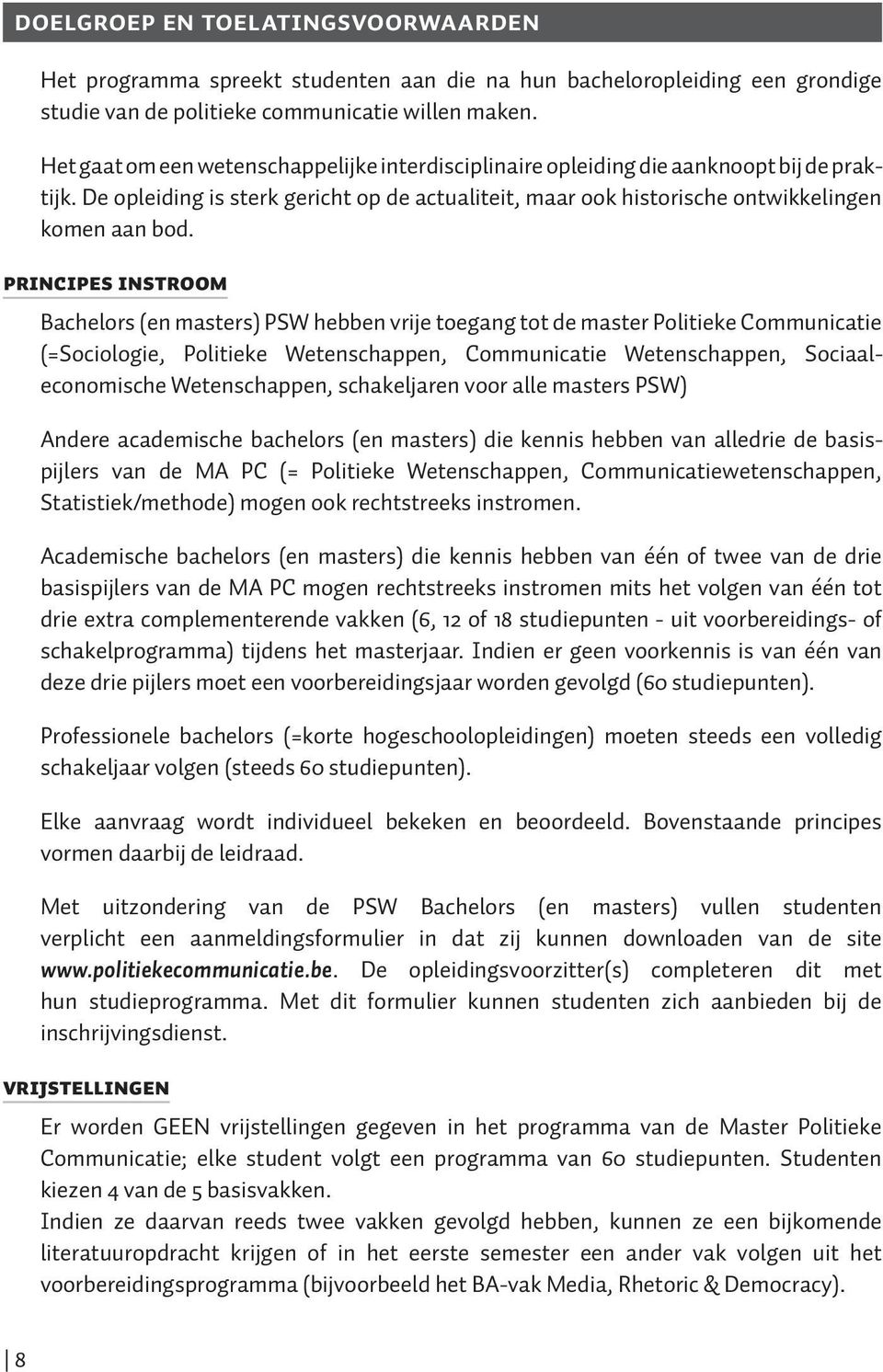 PRINCIPES INSTROOM Bachelors (en masters) PSW hebben vrije toegang tot de master Politieke Communicatie (=Sociologie, Politieke Wetenschappen, Communicatie Wetenschappen, Sociaaleconomische