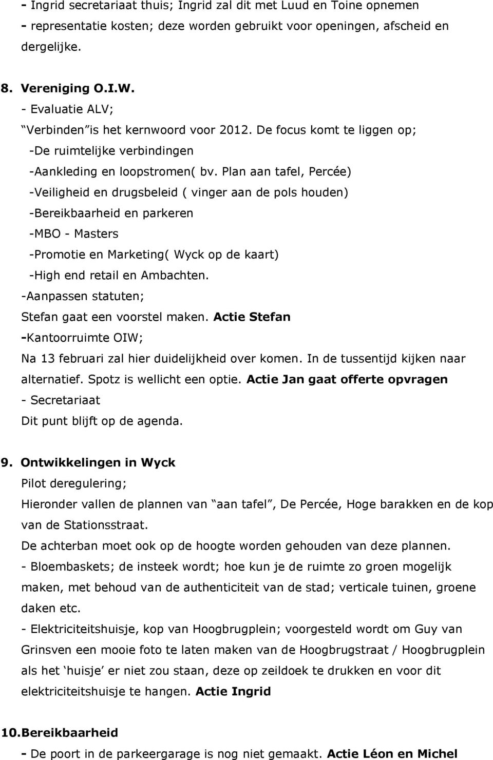 Plan aan tafel, Percée) -Veiligheid en drugsbeleid ( vinger aan de pols houden) -Bereikbaarheid en parkeren -MBO - Masters -Promotie en Marketing( Wyck op de kaart) -High end retail en Ambachten.