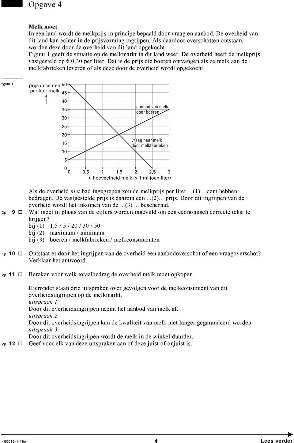 De overheid heeft de melkprijs vastgesteld op,3 per liter. Dat is de prijs die boeren ontvangen als ze melk aan de melkfabrieken leveren of als deze door de overheid wordt opgekocht.