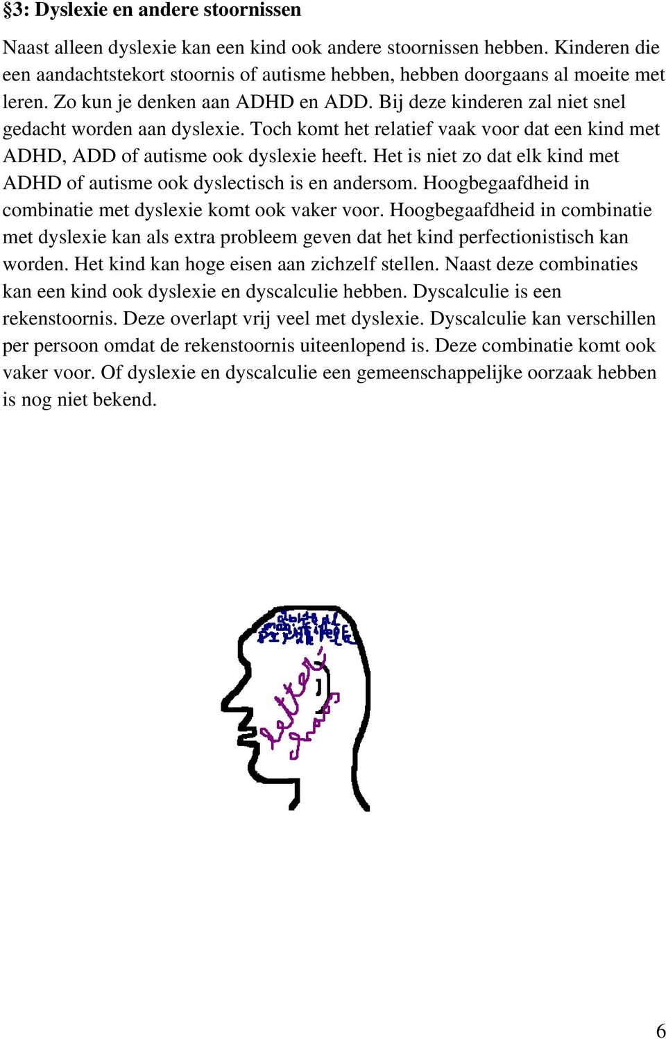 Het is niet zo dat elk kind met ADHD of autisme ook dyslectisch is en andersom. Hoogbegaafdheid in combinatie met dyslexie komt ook vaker voor.