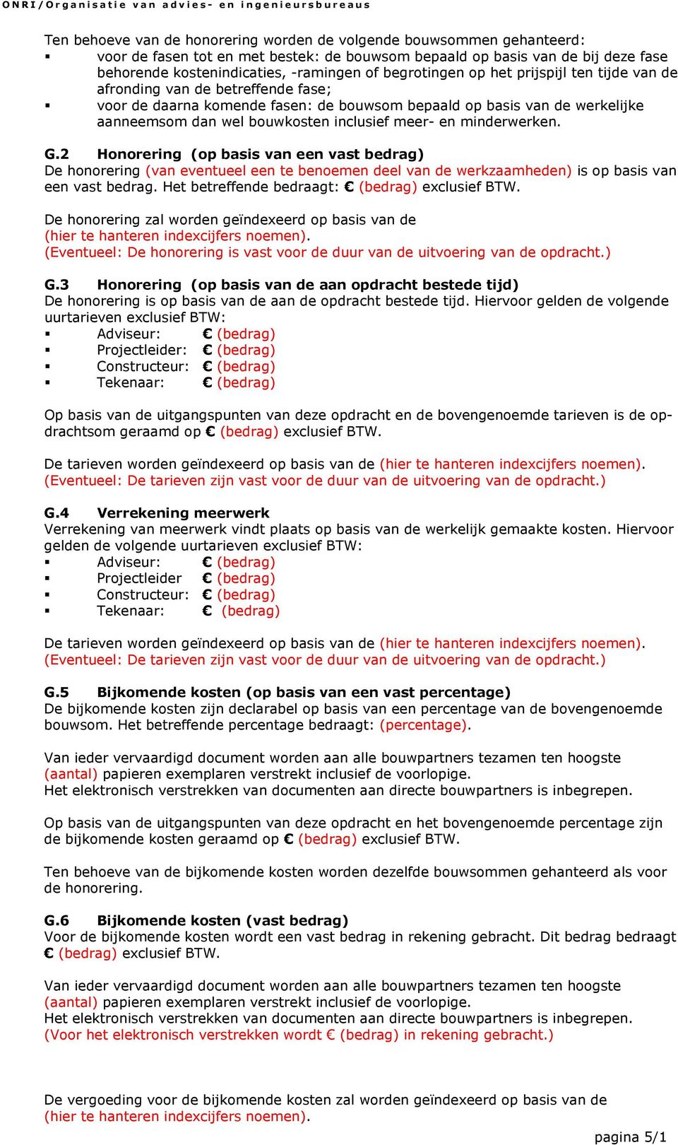 meer- en minderwerken. G.2 Honorering (op basis van een vast bedrag) De honorering (van eventueel een te benoemen deel van de werkzaamheden) is op basis van een vast bedrag.