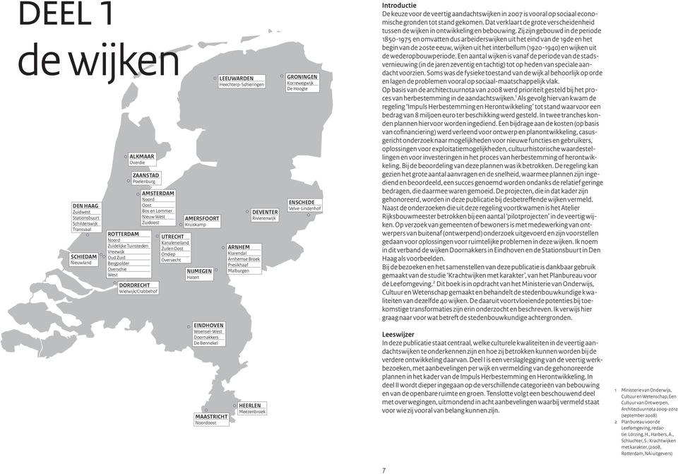 Woensel-West Doornakkers De Bennekel MAASTRICHT Noordoost LEEUWARDEN Heechterp-Schieringen ARNHEM Klarendal Arnhemse Broek Presikhaaf Malburgen DEVENTER Rivierenwijk HEERLEN Meezenbroek GRONINGEN