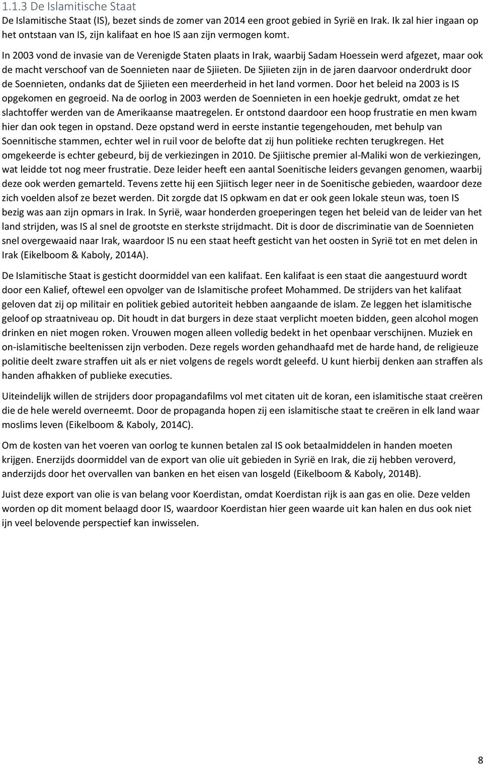 In 2003 vond de invasie van de Verenigde Staten plaats in Irak, waarbij Sadam Hoessein werd afgezet, maar ook de macht verschoof van de Soennieten naar de Sjiieten.