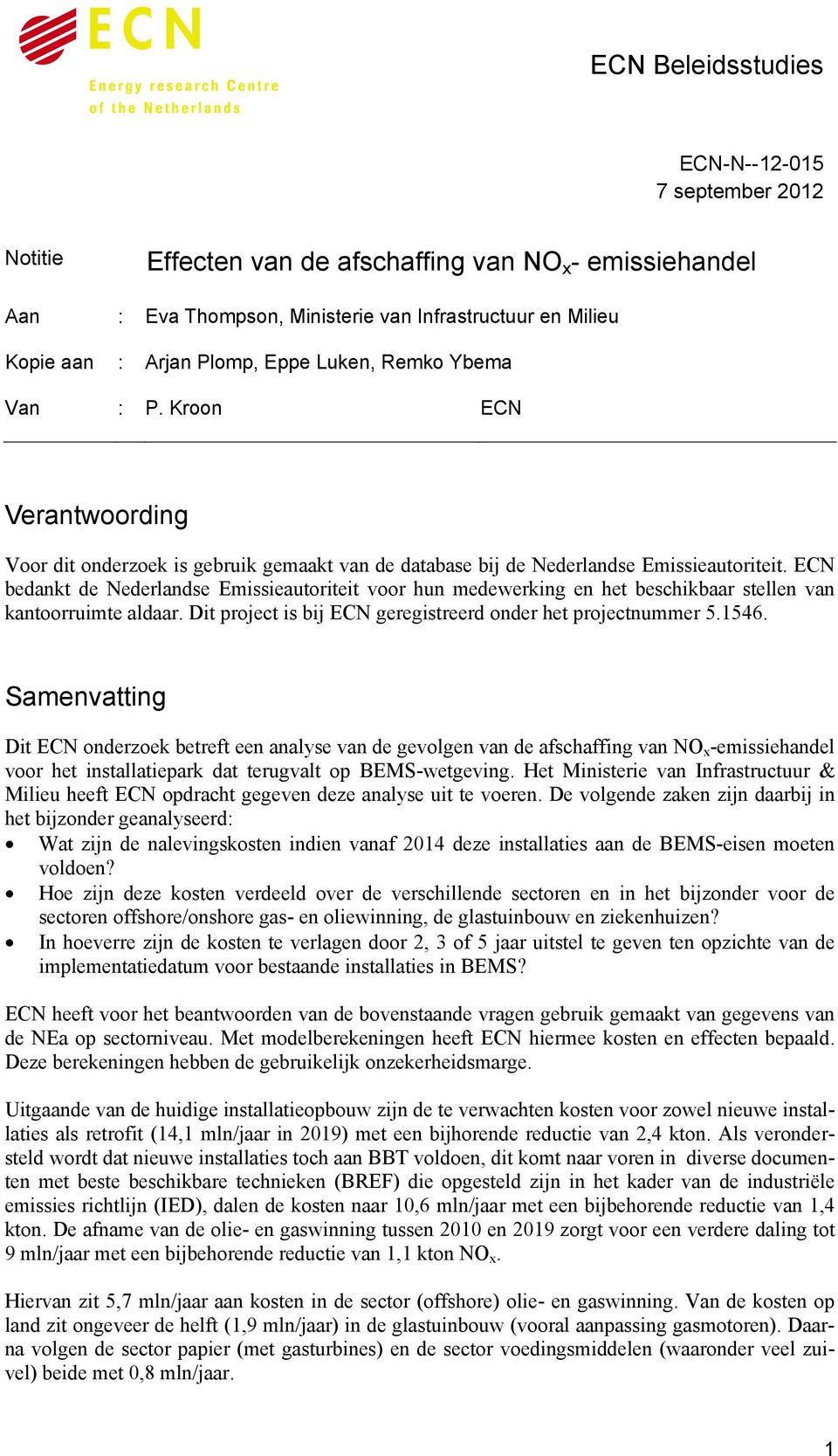 ECN bedankt de Nederlandse Emissieautoriteit voor hun medewerking en het beschikbaar stellen van kantoorruimte aldaar. Dit project is bij ECN geregistreerd onder het projectnummer 5.1546.