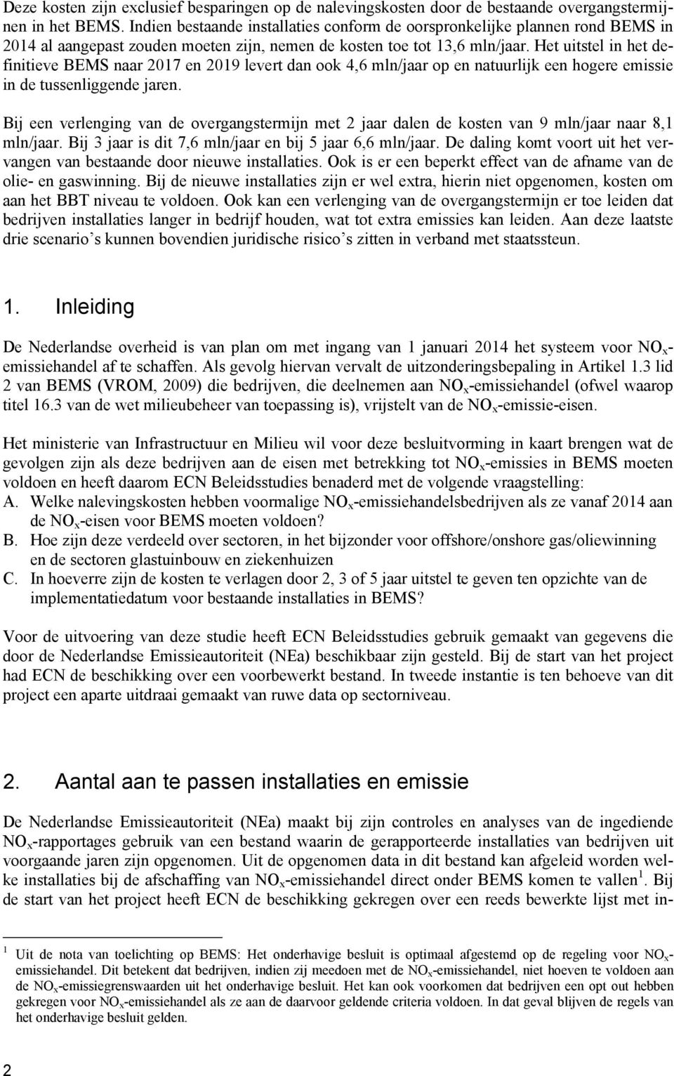 Het uitstel in het definitieve BEMS naar 2017 en 2019 levert dan ook 4,6 mln/jaar op en natuurlijk een hogere emissie in de tussenliggende jaren.