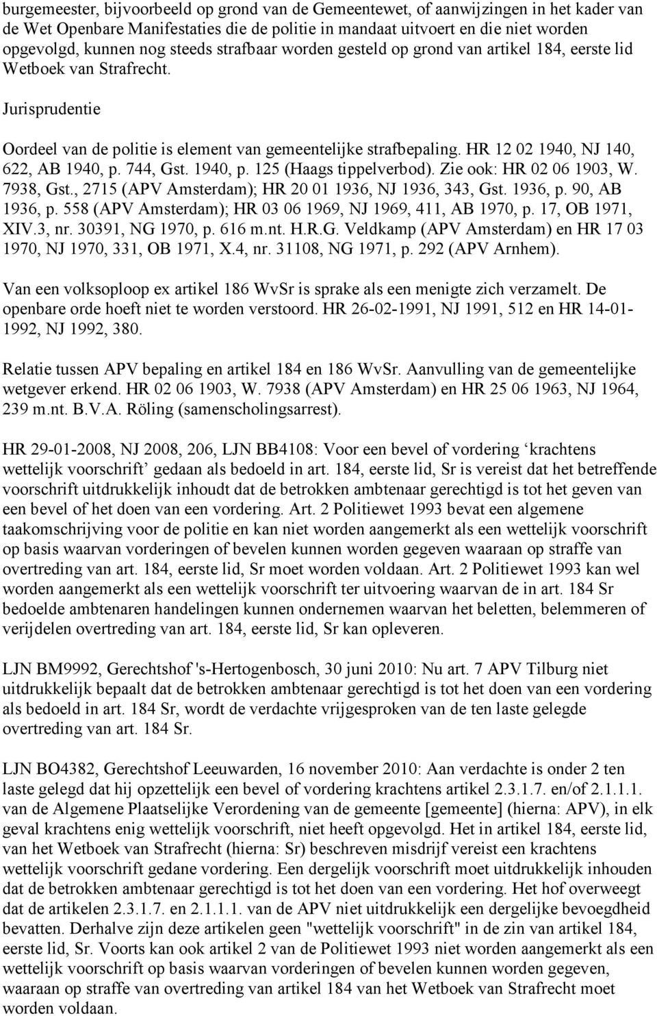 HR 12 02 1940, NJ 140, 622, AB 1940, p. 744, Gst. 1940, p. 125 (Haags tippelverbod). Zie ook: HR 02 06 1903, W. 7938, Gst., 2715 (APV Amsterdam); HR 20 01 1936, NJ 1936, 343, Gst. 1936, p.