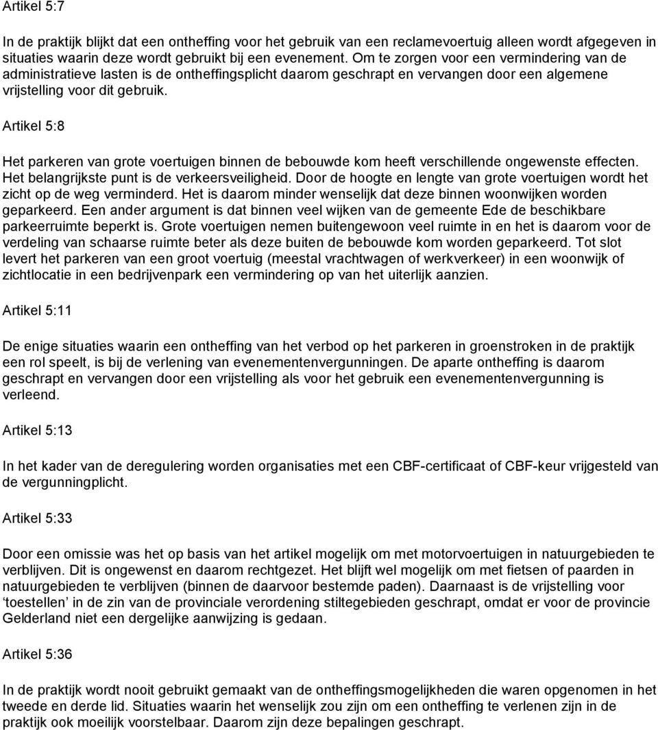 Artikel 5:8 Het parkeren van grote voertuigen binnen de bebouwde kom heeft verschillende ongewenste effecten. Het belangrijkste punt is de verkeersveiligheid.