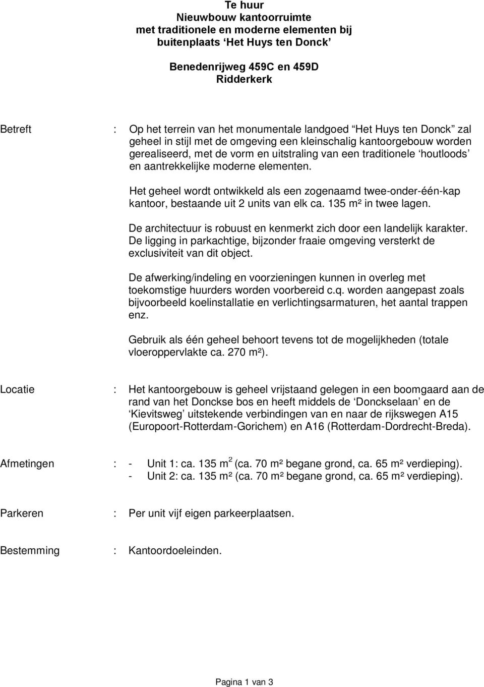 Het geheel wordt ontwikkeld als een zogenaamd twee-onder-één-kap kantoor, bestaande uit 2 units van elk ca. 135 m² in twee lagen.