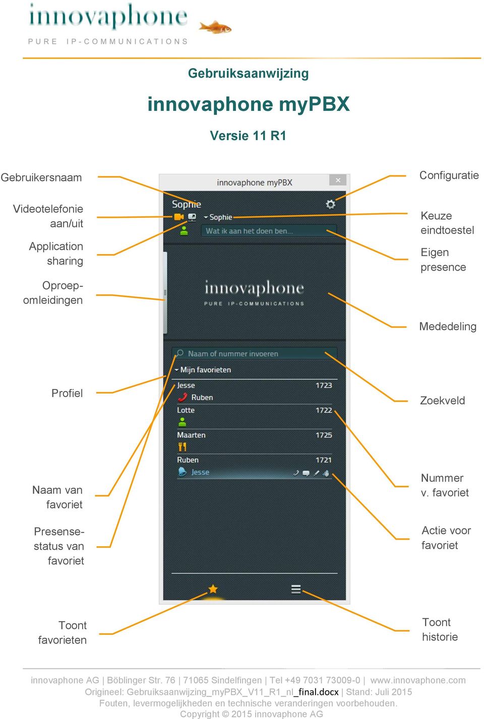 favoriet Actie voor favoriet Toont favorieten Toont historie innovaphone AG Böblinger Str. 76 71065 Sindelfingen Tel +49 7031 73009-0 www.