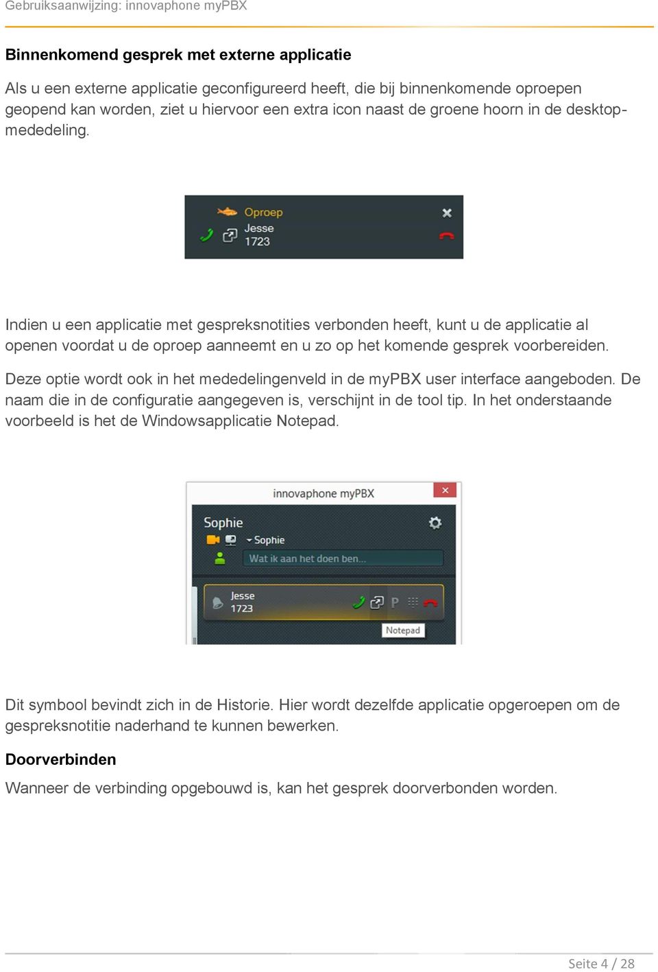 Deze optie wordt ook in het mededelingenveld in de mypbx user interface aangeboden. De naam die in de configuratie aangegeven is, verschijnt in de tool tip.