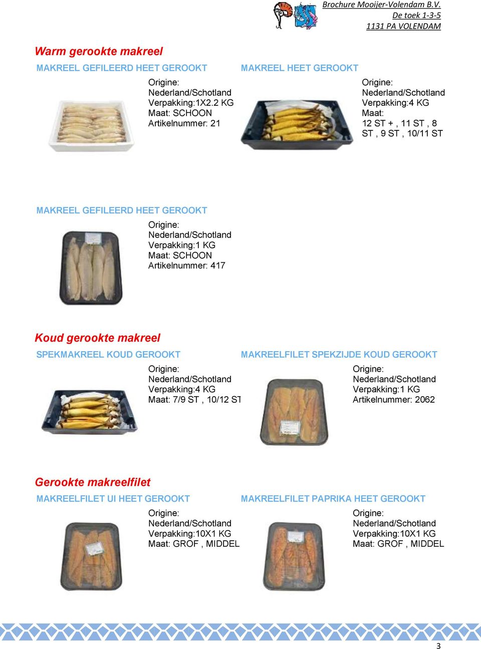 Nederland/Schotland Maat: SCHOON Artikelnummer: 417 Koud gerookte makreel SPEKMAKREEL KOUD GEROOKT Nederland/Schotland 4 KG Maat: 7/9 ST, 10/12 ST
