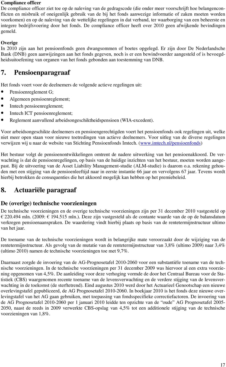 De compliance officer heeft over 2010 geen afwijkende bevindingen gemeld. Overige In 2010 zijn aan het pensioenfonds geen dwangsommen of boetes opgelegd.