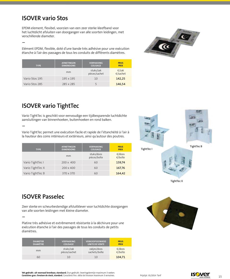 TYPE mm VERPAKKING COLISAGE stuks/zak pièces/sachet /zak /sachet Vario Stos 195 195 x 195 10 142,25 Vario Stos 285 285 x 285 5 146,54 ISOVER vario TightTec Vario TightTec is geschikt voor eenvoudige