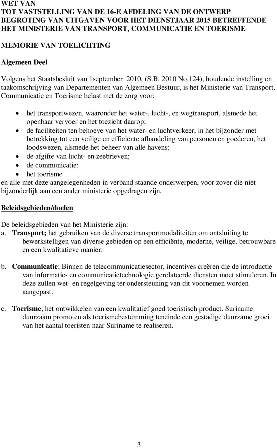 124), houdende instelling en taakomschrijving van Departementen van Algemeen Bestuur, is het Ministerie van Transport, Communicatie en Toerisme belast met de zorg voor: het transportwezen, waaronder