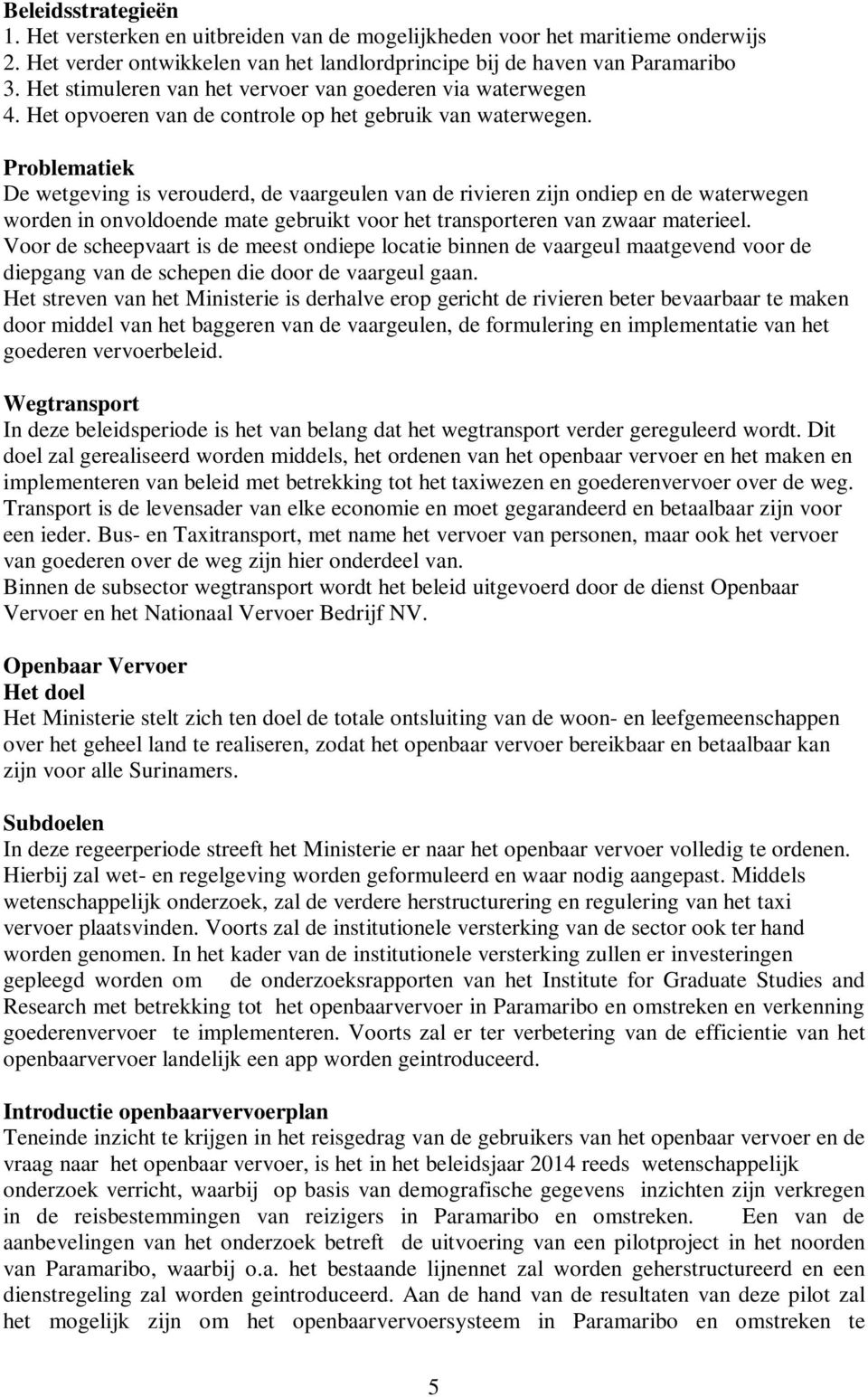 Problematiek De wetgeving is verouderd, de vaargeulen van de rivieren zijn ondiep en de waterwegen worden in onvoldoende mate gebruikt voor het transporteren van zwaar materieel.