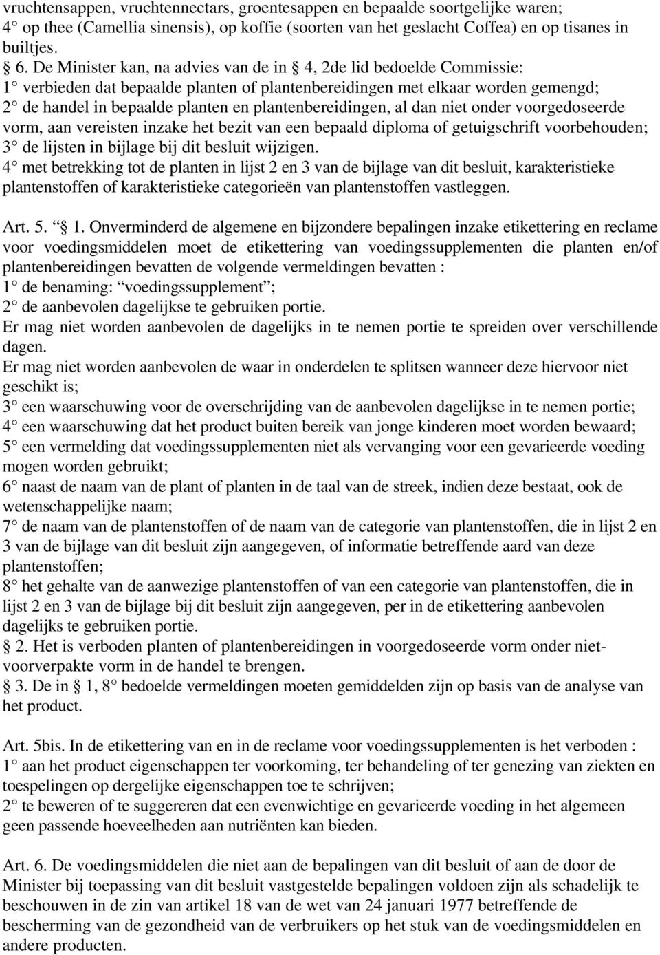 plantenbereidingen, al dan niet onder voorgedoseerde vorm, aan vereisten inzake het bezit van een bepaald diploma of getuigschrift voorbehouden; 3 de lijsten in bijlage bij dit besluit wijzigen.