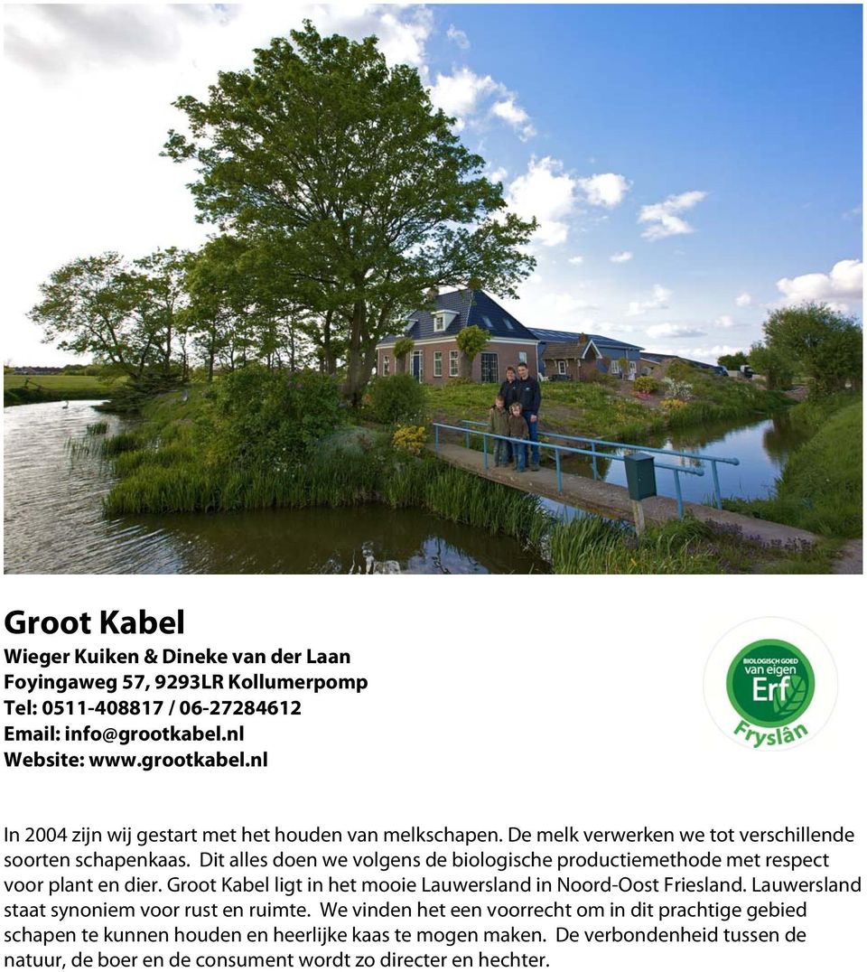 Dit alles doen we volgens de biologische productiemethode met respect voor plant en dier. Groot Kabel ligt in het mooie Lauwersland in Noord-Oost Friesland.
