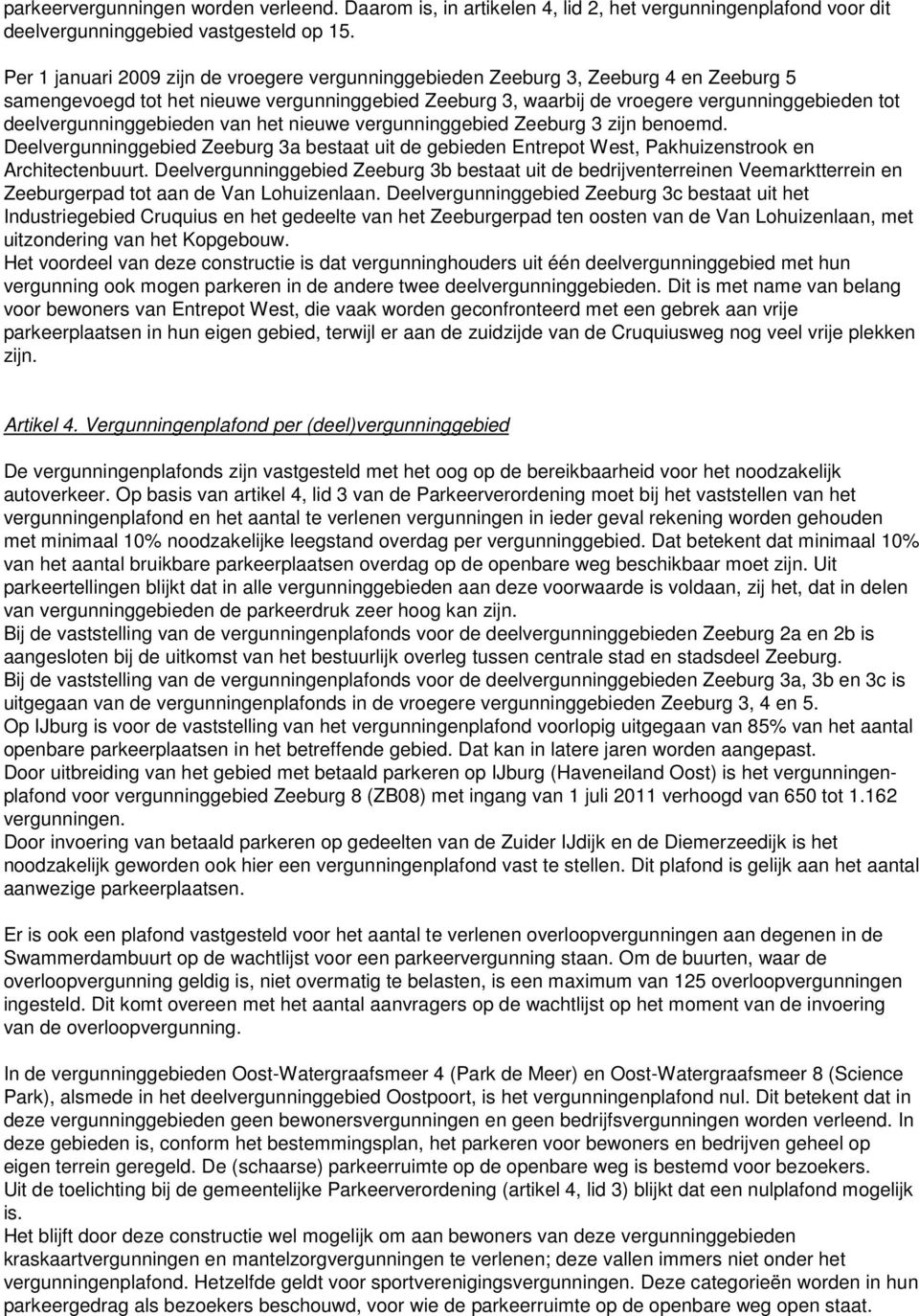 deelvergunninggebieden van het nieuwe vergunninggebied Zeeburg 3 zijn benoemd. Deelvergunninggebied Zeeburg 3a bestaat uit de gebieden Entrepot West, Pakhuizenstrook en Architectenbuurt.