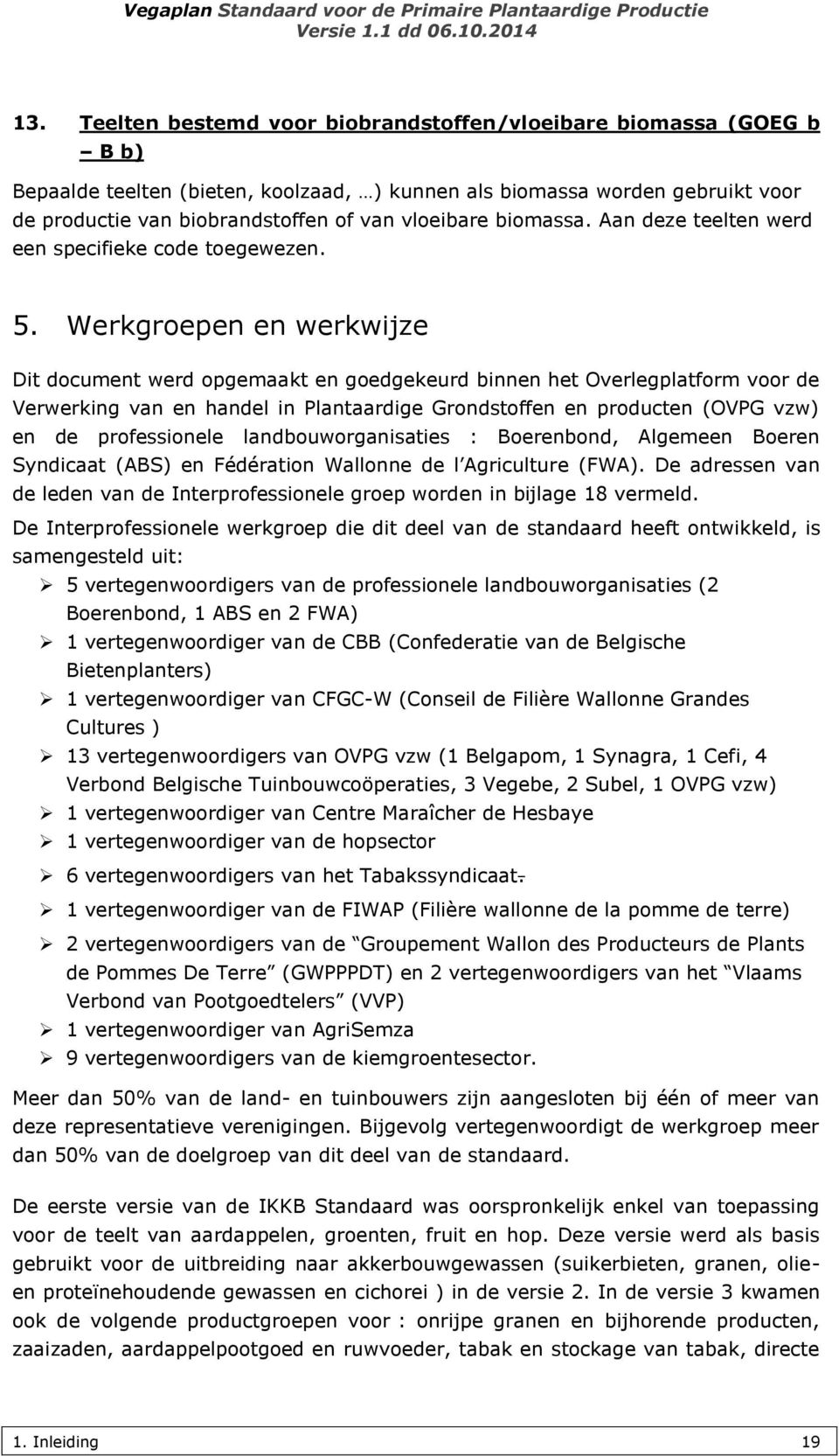 Werkgroepen en werkwijze Dit document werd opgemaakt en goedgekeurd binnen het Overlegplatform voor de Verwerking van en handel in Plantaardige Grondstoffen en producten (OVPG vzw) en de