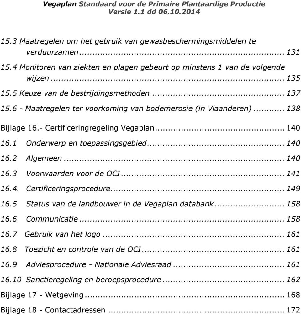 1 Onderwerp en toepassingsgebied... 140 16.2 Algemeen... 140 16.3 Voorwaarden voor de OCI... 141 16.4. Certificeringsprocedure... 149 16.5 Status van de landbouwer in de Vegaplan databank... 158 16.