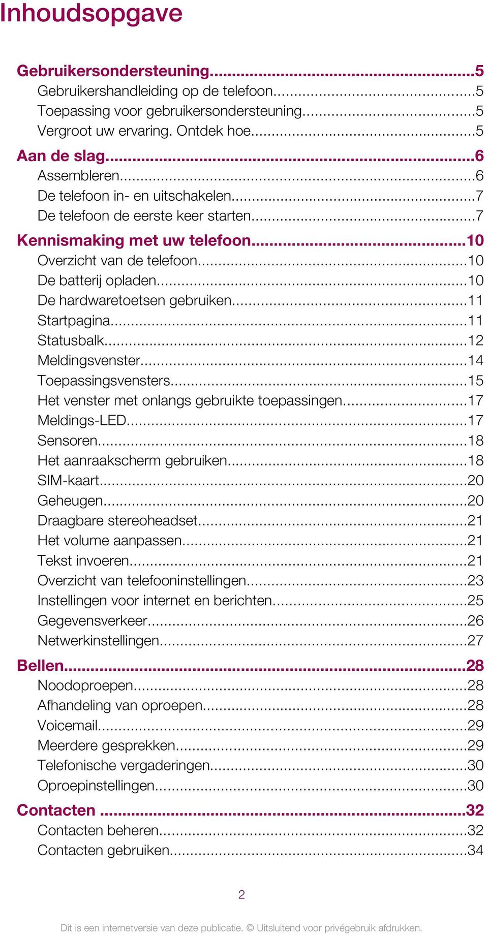 ..11 Startpagina...11 Statusbalk...12 Meldingsvenster...14 Toepassingsvensters...15 Het venster met onlangs gebruikte toepassingen...17 Meldings-LED...17 Sensoren...18 Het aanraakscherm gebruiken.