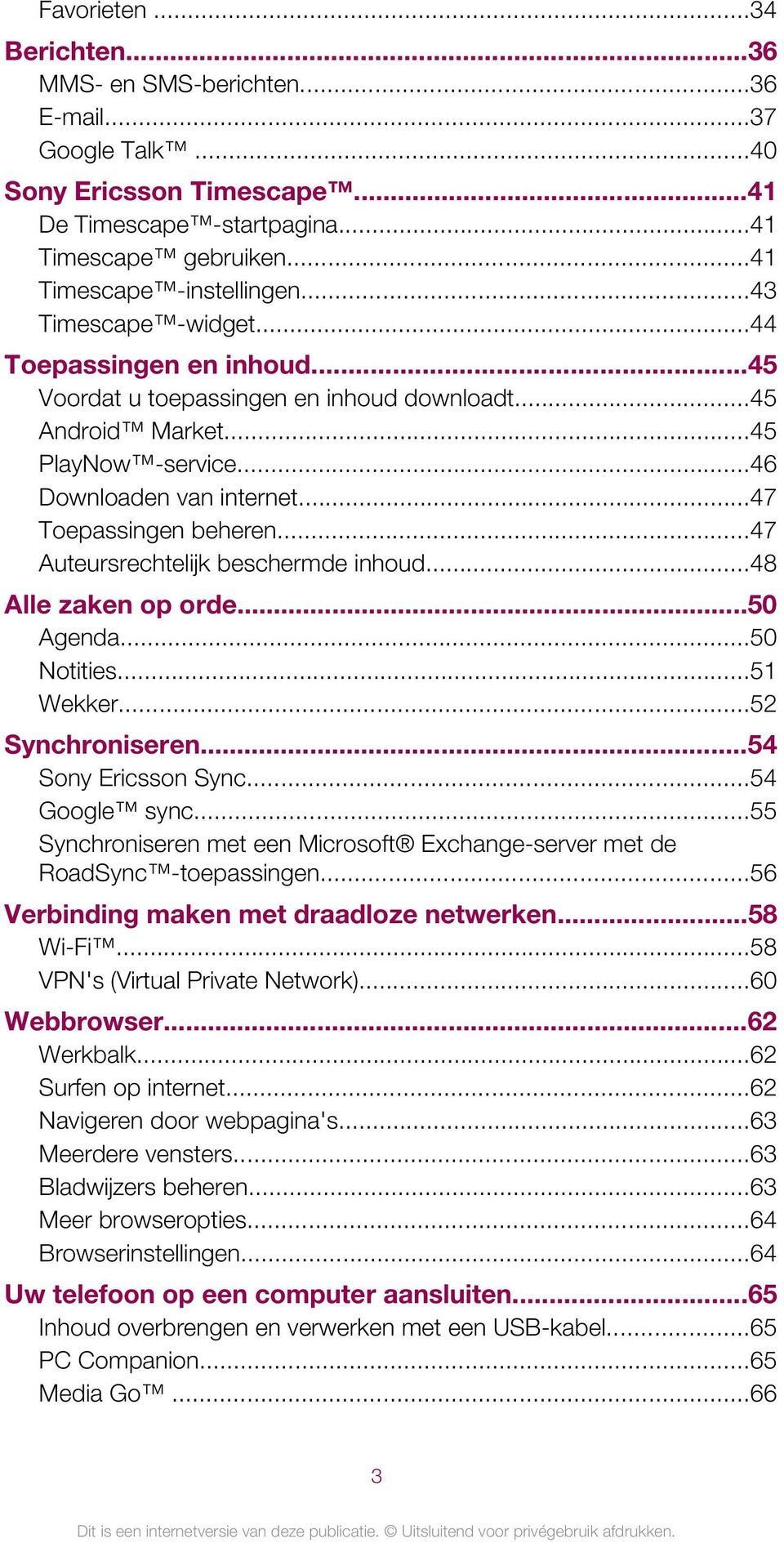 ..47 Auteursrechtelijk beschermde inhoud...48 Alle zaken op orde...50 Agenda...50 Notities...51 Wekker...52 Synchroniseren...54 Sony Ericsson Sync...54 Google sync.