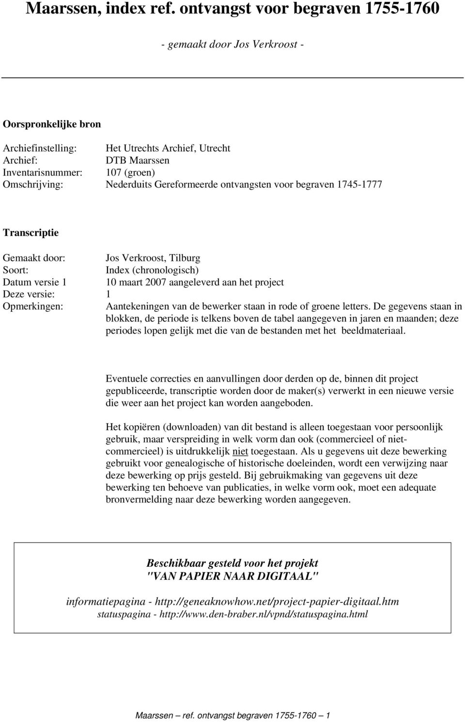 Omschrijving: Nederduits Gereformeerde ontvangsten voor begraven 1745-1777 Transcriptie Gemaakt door: Jos Verkroost, Tilburg Soort: Index (chronologisch) Datum versie 1 10 maart 2007 aangeleverd aan