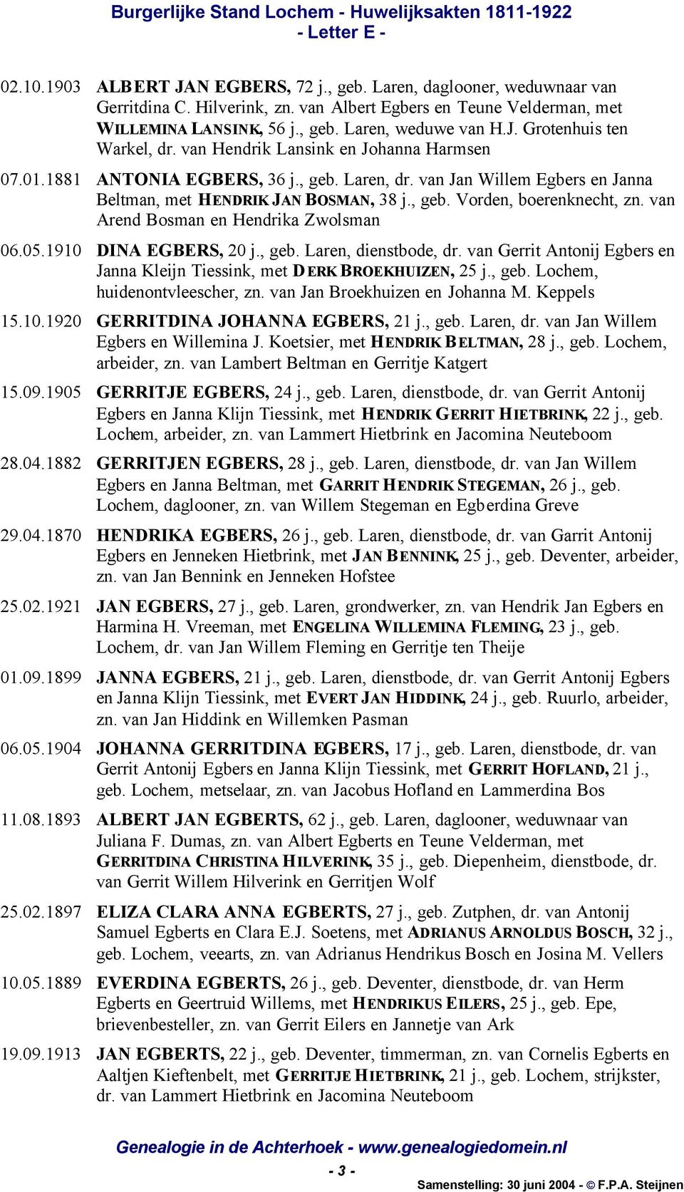 van Arend Bosman en Hendrika Zwolsman 06.05.1910 DINA EGBERS, 20 j., geb. Laren, dienstbode, dr. van Gerrit Antonij Egbers en Janna Kleijn Tiessink, met DERK BROEKHUIZEN, 25 j., geb. Lochem, huidenontvleescher, zn.