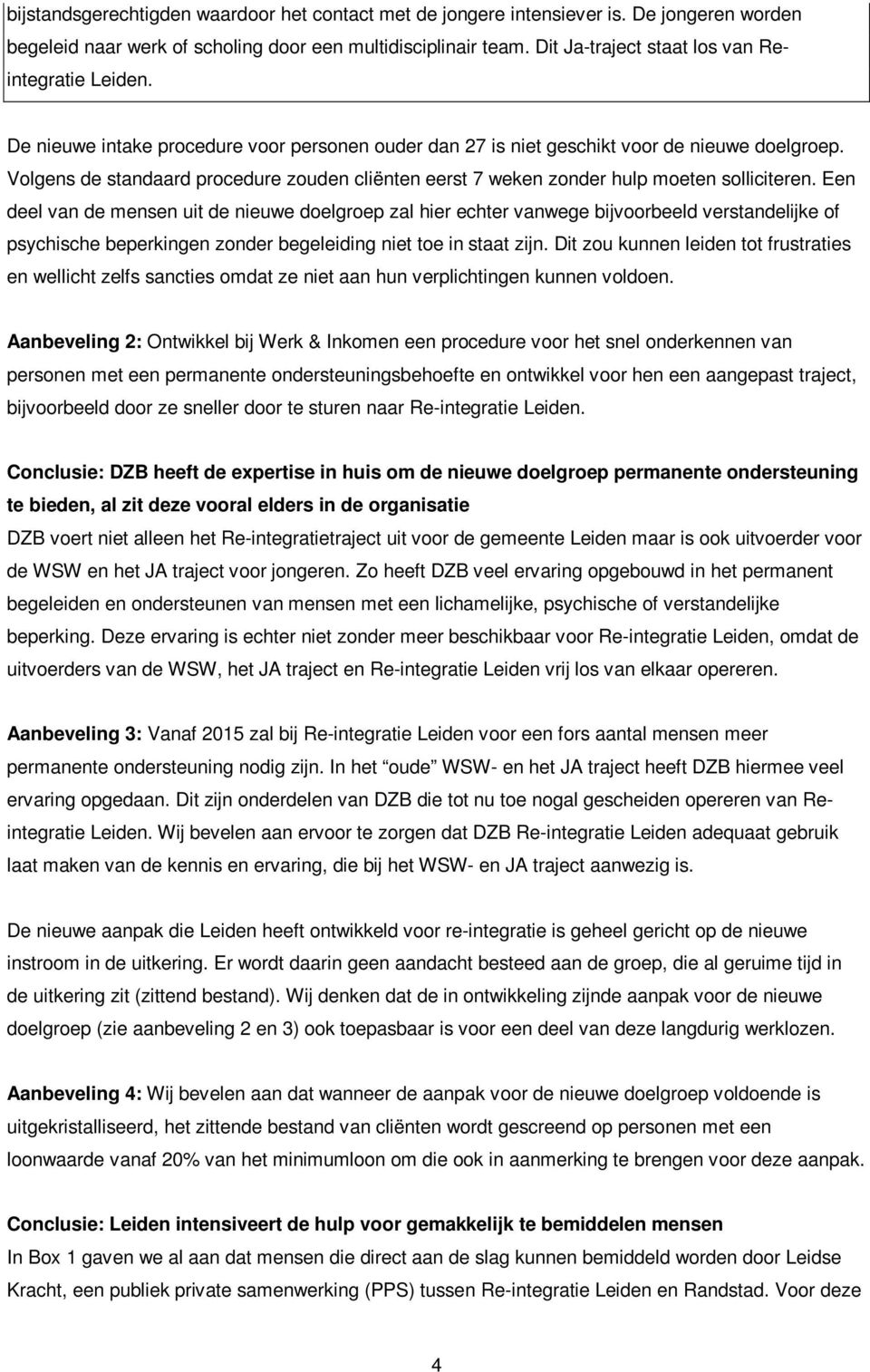 Volgens de standaard procedure zouden cliënten eerst 7 weken zonder hulp moeten solliciteren.