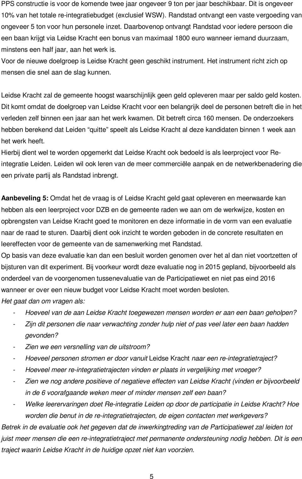 Daarbovenop ontvangt Randstad voor iedere persoon die een baan krijgt via Leidse Kracht een bonus van maximaal 1800 euro wanneer iemand duurzaam, minstens een half jaar, aan het werk is.