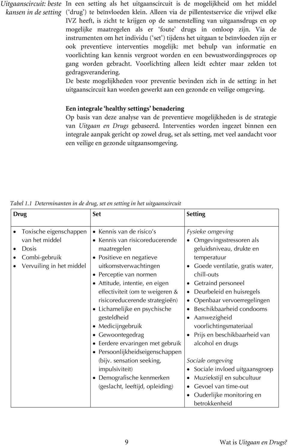 Via de instrumenten om het individu ( set ) tijdens het uitgaan te beïnvloeden zijn er ook preventieve interventies mogelijk: met behulp van informatie en voorlichting kan kennis vergroot worden en