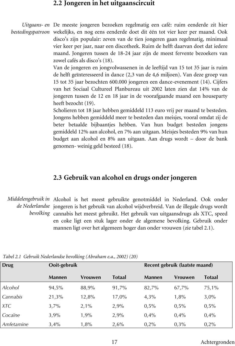 maand. Ook disco s zijn populair: zeven van de tien jongeren gaan regelmatig, minimaal vier keer per jaar, naar een discotheek. Ruim de helft daarvan doet dat iedere maand.