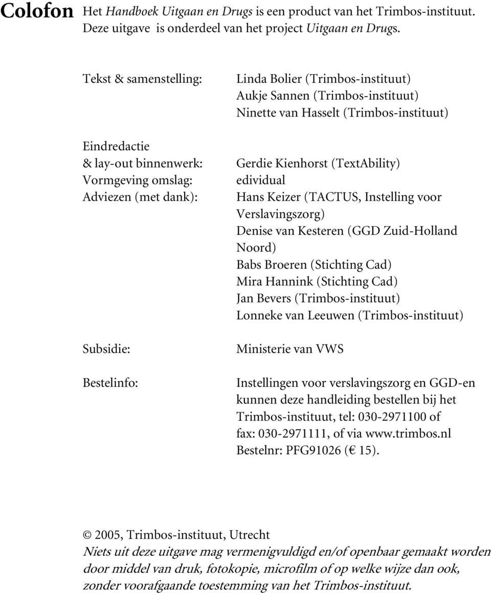 Hasselt (Trimbos-instituut) Gerdie Kienhorst (TextAbility) edividual Hans Keizer (TACTUS, Instelling voor Verslavingszorg) Denise van Kesteren (GGD Zuid-Holland Noord) Babs Broeren (Stichting Cad)