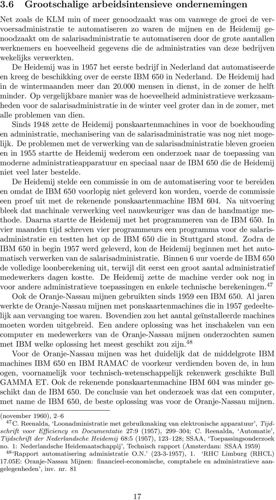 De Heidemij was in 1957 het eerste bedrijf in Nederland dat automatiseerde en kreeg de beschikking over de eerste IBM 650 in Nederland. De Heidemij had in de wintermaanden meer dan 20.