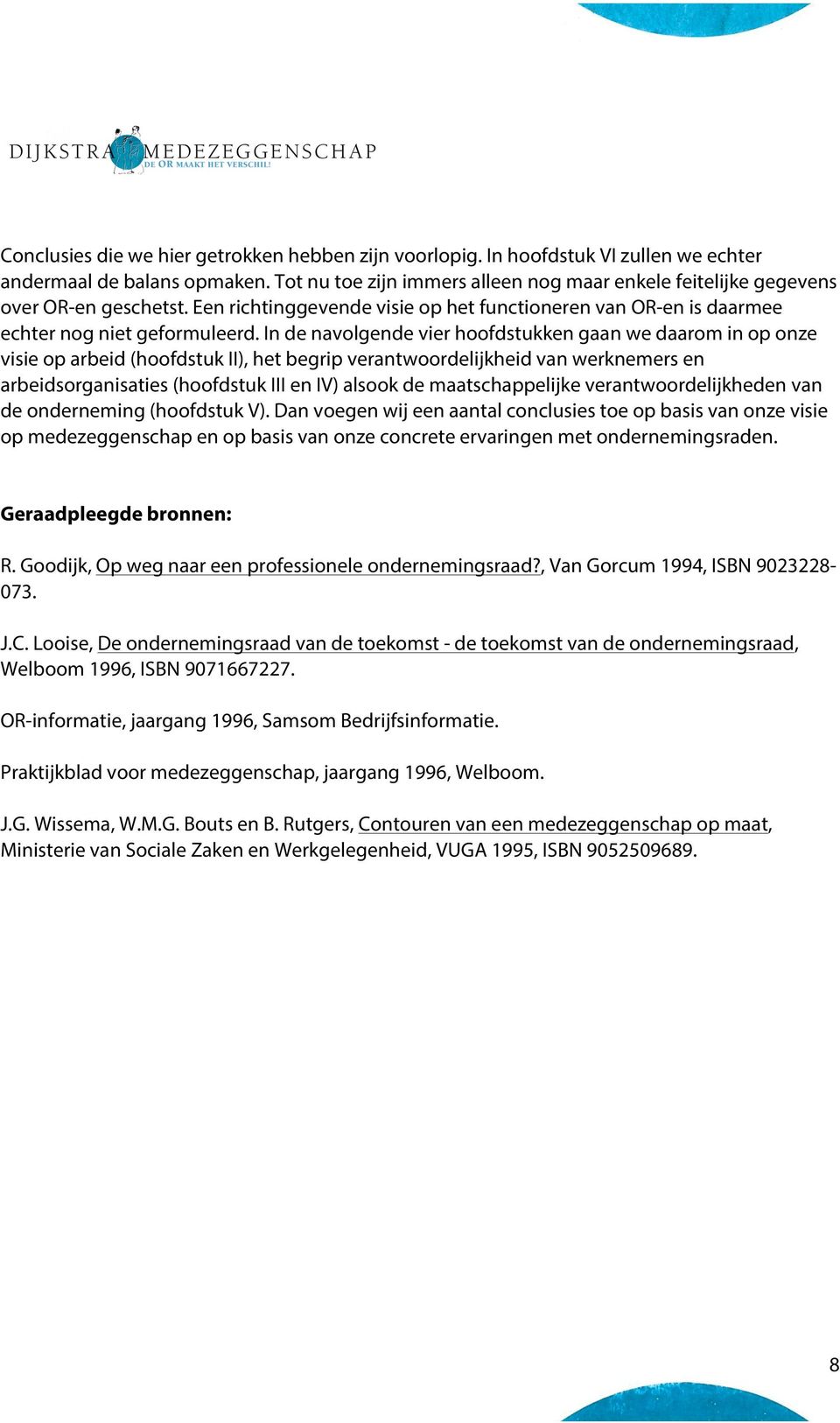 In de navolgende vier hoofdstukken gaan we daarom in op onze visie op arbeid (hoofdstuk II), het begrip verantwoordelijkheid van werknemers en arbeidsorganisaties (hoofdstuk III en IV) alsook de