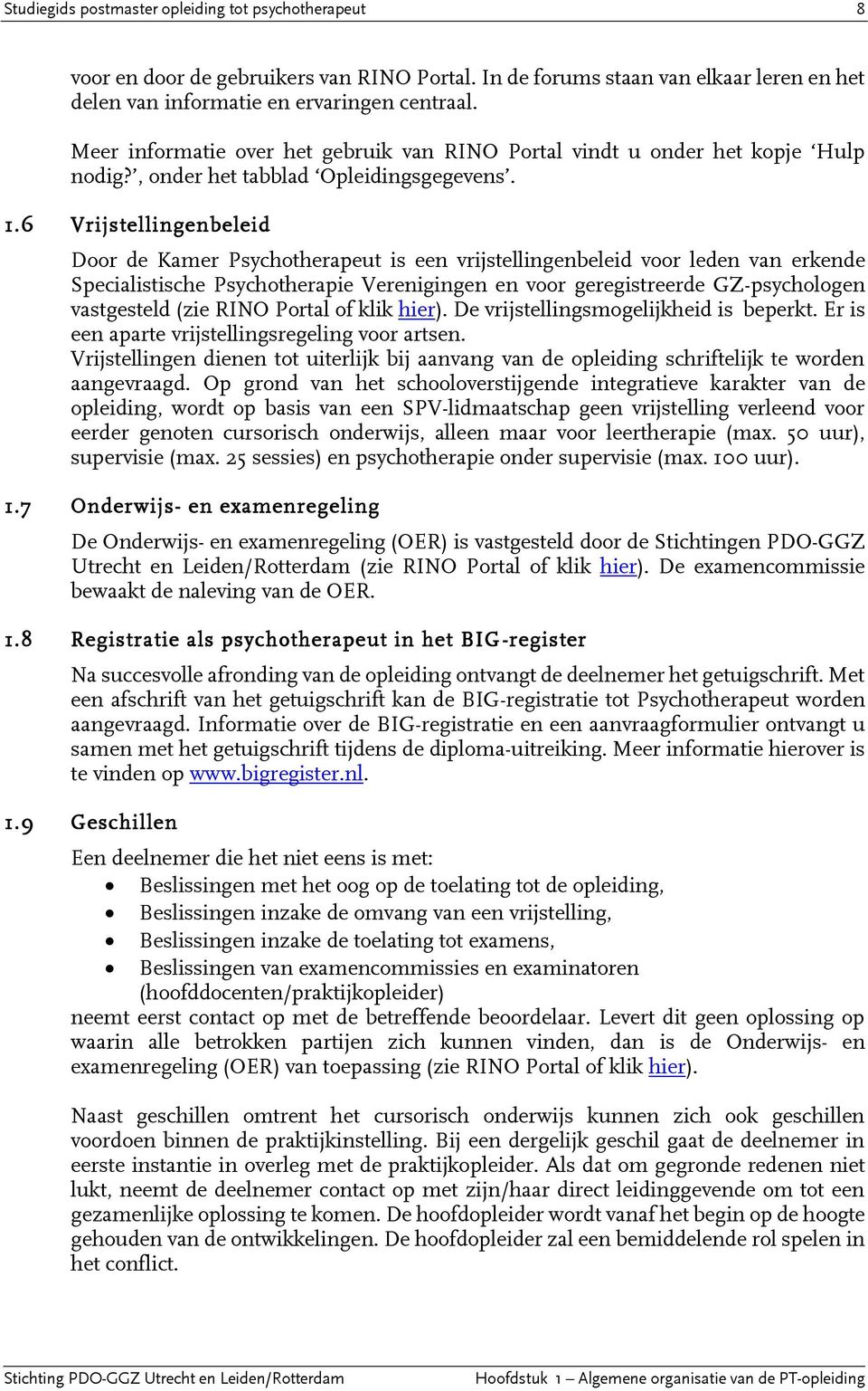 6 Vrijstellingenbeleid Door de Kamer Psychotherapeut is een vrijstellingenbeleid voor leden van erkende Specialistische Psychotherapie Verenigingen en voor geregistreerde GZ-psychologen vastgesteld