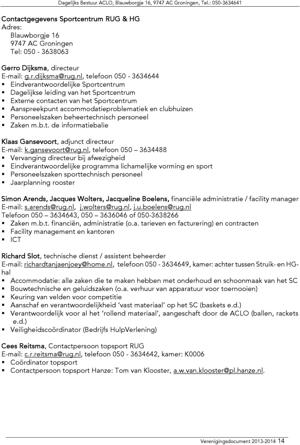 Personeelszaken beheertechnisch personeel Zaken m.b.t. de informatiebalie Klaas Gansevoort, adjunct directeur E-mail: k.gansevoort@rug.