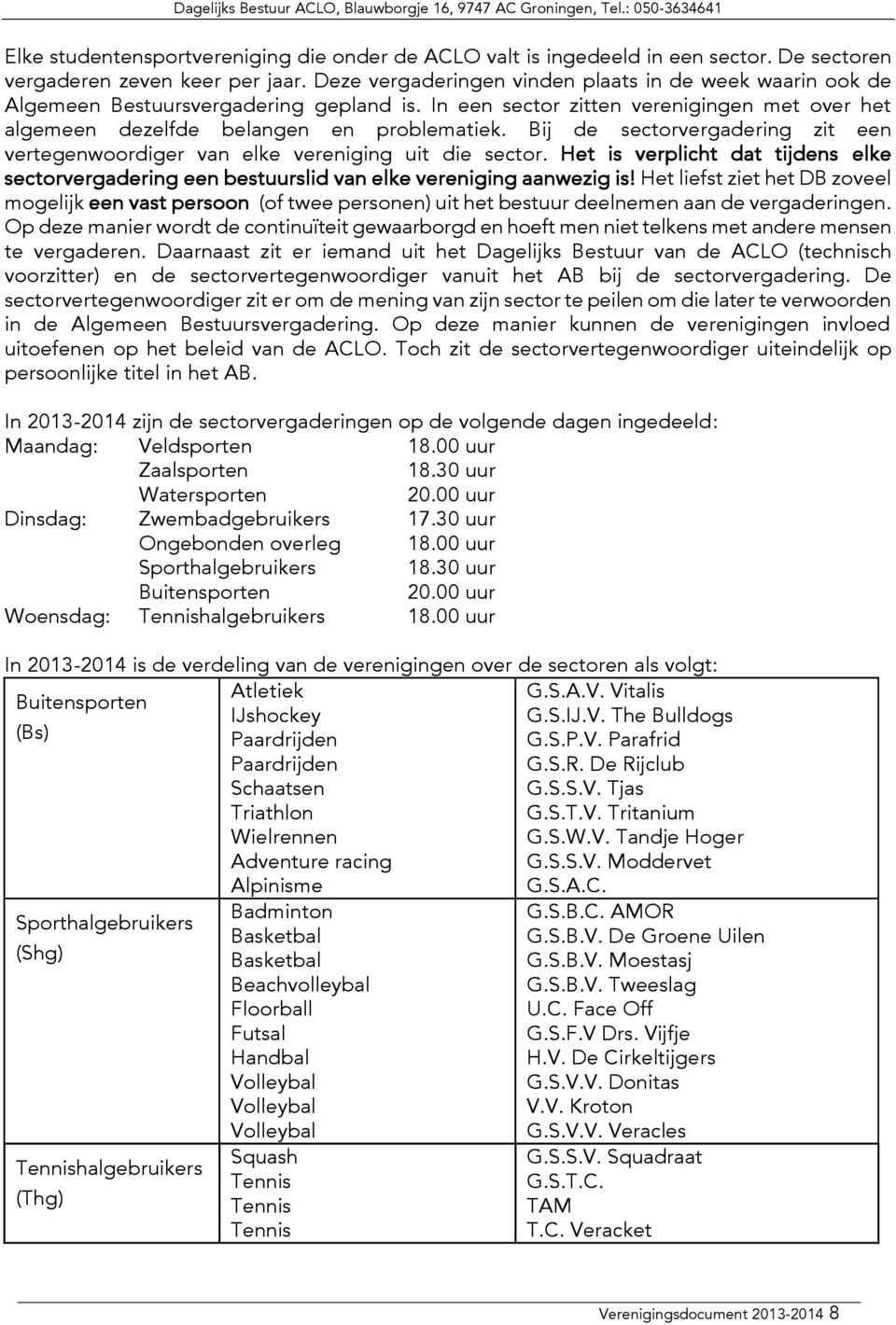 Bij de sectorvergadering zit een vertegenwoordiger van elke vereniging uit die sector. Het is verplicht dat tijdens elke sectorvergadering een bestuurslid van elke vereniging aanwezig is!