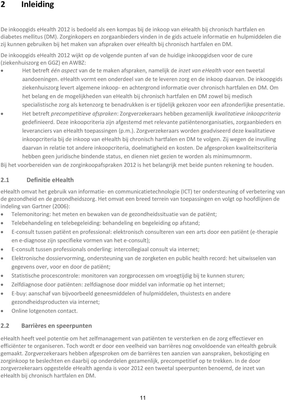 De inkoopgids ehealth 2012 wijkt op de volgende punten af van de huidige inkoopgidsen voor de cure (ziekenhuiszorg en GGZ) en AWBZ: Het betreft één aspect van de te maken afspraken, namelijk de inzet