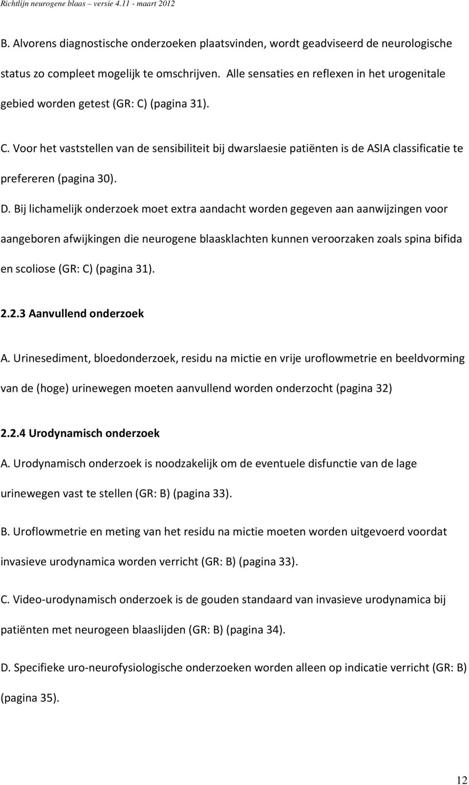 D. Bij lichamelijk onderzoek moet extra aandacht worden gegeven aan aanwijzingen voor aangeboren afwijkingen die neurogene blaasklachten kunnen veroorzaken zoals spina bifida en scoliose (GR: C)