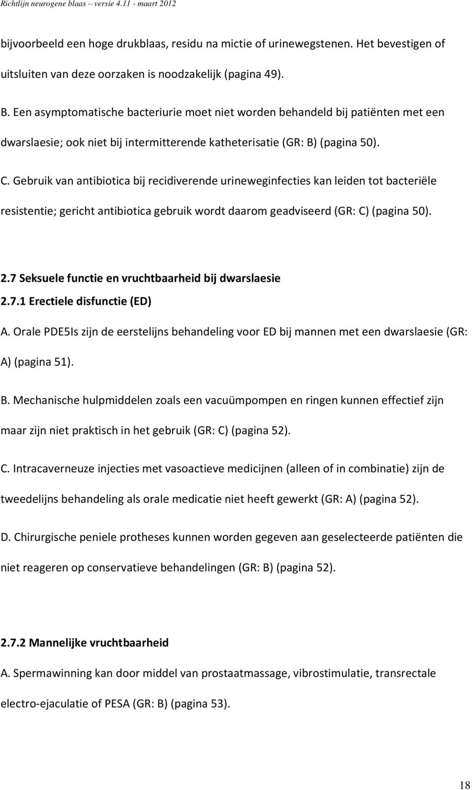 Gebruik van antibiotica bij recidiverende urineweginfecties kan leiden tot bacteriële resistentie; gericht antibiotica gebruik wordt daarom geadviseerd (GR: C) (pagina 50). 2.