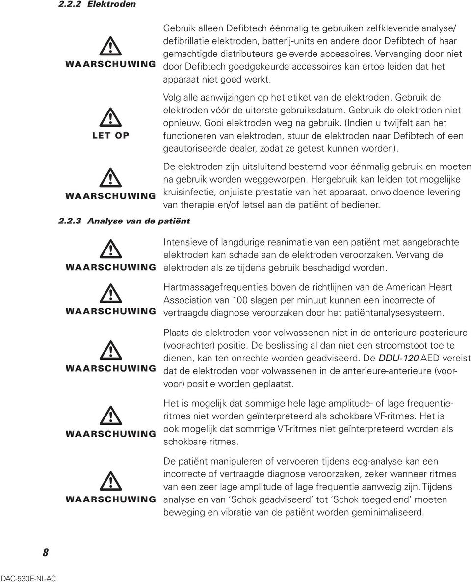 Vervanging door niet door Defibtech goedgekeurde accessoires kan ertoe leiden dat het apparaat niet goed werkt. Volg alle aanwijzingen op het etiket van de elektroden.